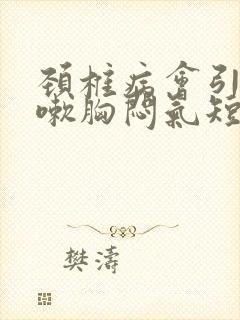 颈椎病会引起咳嗽胸闷气短吗封面