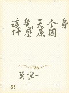 这几天全身酸痛什么原因