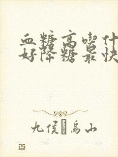 血糖高吃什么最好降糖最快的菜谱