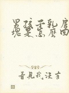 男孩子乳房有肿块是怎么回事