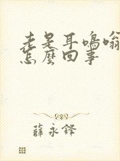 老是耳鸣嗡嗡响怎么回事