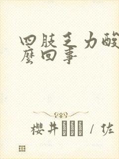 四肢乏力酸软怎么回事