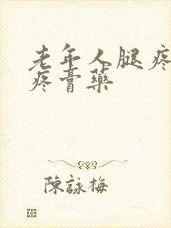 老年人腿疼膝盖疼膏药