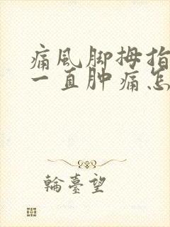 痛风脚拇指关节一直肿痛怎么办