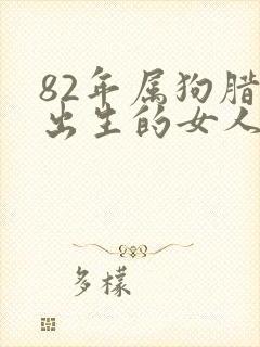 82年属狗腊月出生的女人命运