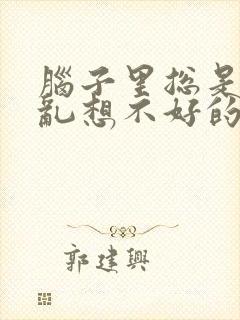 脑子里总是胡思乱想不好的事情 控制不住