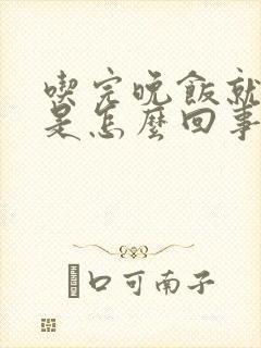 吃完晚饭就犯困是怎么回事