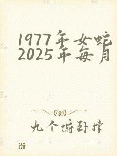 1977年女蛇2025年每月的命运