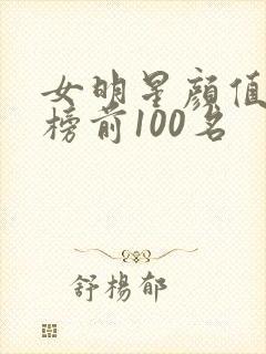 女明星颜值排行榜前100名