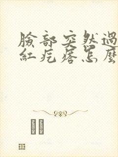 脸部突然过敏起红疙瘩怎么办