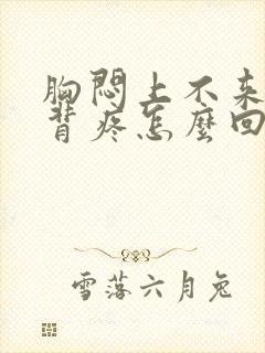 胸闷上不来气后背疼怎么回事