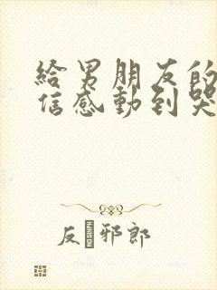 给男朋友的一封信感动到哭异地恋