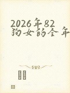 2026年82狗女的全年运势如何