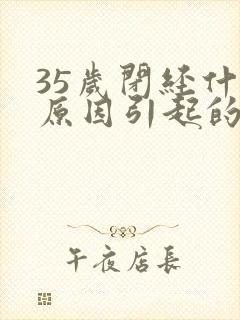 35岁闭经什么原因引起的