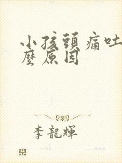 小孩头痛吐了什么原因