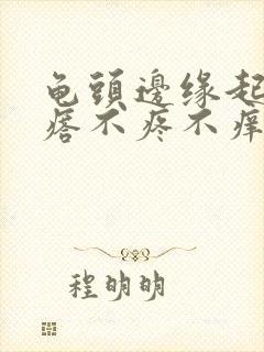 龟头边缘起小疙瘩不疼不痒