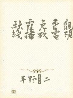 秋霞免费观看在线播放电视剧大全