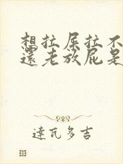 想拉屎拉不出来还老放屁是怎么回事