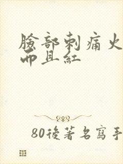 脸部刺痛火辣辣而且红