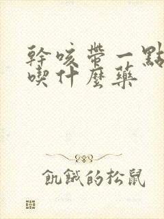 干咳带一点点痰吃什么药