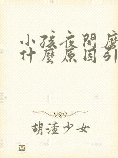 小孩夜间磨牙是什么原因引起的 怎么治