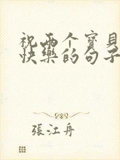 祝两个宝贝生日快乐的句子发朋友圈