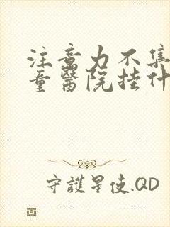 注意力不集中儿童医院挂什么科