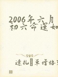 2006年六月初六命运如何