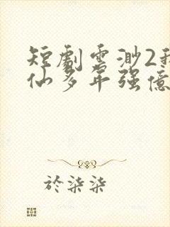 短剧云渺2我修仙多年强亿点怎么了