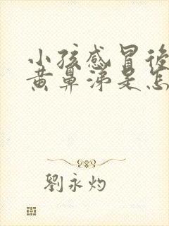 小孩感冒后期流黄鼻涕是怎么回事