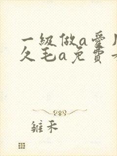 一级做a爱片久久毛a免费看国产