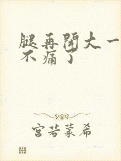 腿再开大一点就不痛了