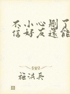 不小心删了的微信好友还能找回来嘛