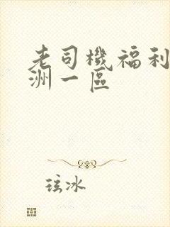 老司机福利 亚洲一区