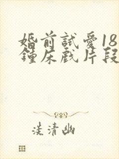 婚前试爱18分钟床戏片段
