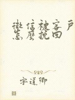 微信被客户拉黑怎么挽回