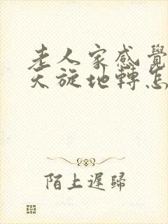 老人家感觉头晕天旋地转怎么回事