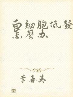 白细胞低发烧了怎么办