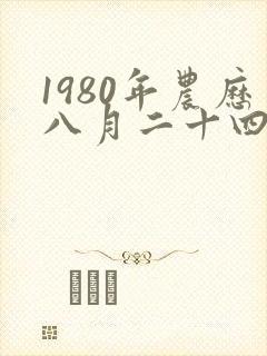 1980年农历八月二十四生人的命运?