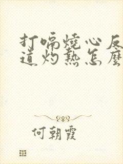 打嗝烧心反酸食道灼热怎么缓解