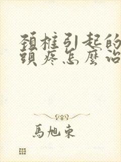 颈椎引起的头晕头疼怎么治疗封面