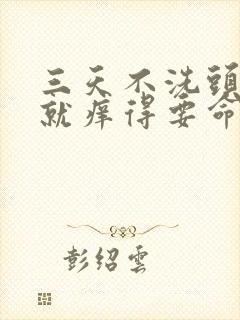 三天不洗头头皮就痒得要命怎么回事