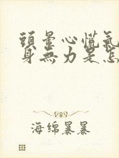 头晕心慌气短浑身无力是怎么回事