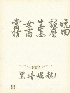 当女生说晚安高情商怎么回复