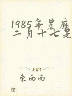1985年农历二月十七是什么命