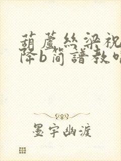 葫芦丝梁祝化蝶降b简谱教唱