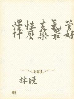 慢性支气管炎用什么药最好最管用