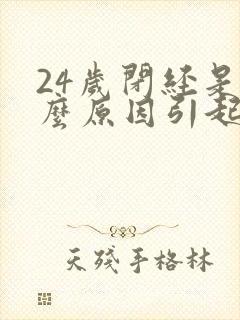 24岁闭经是什么原因引起的