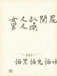 女人扒开屁股给男人操