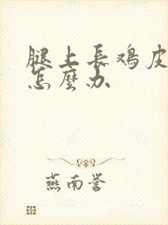 腿上长鸡皮疙瘩怎么办